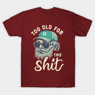 Too old for this shit T-Shirt